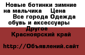 Новые ботинки зимние на мальчика  › Цена ­ 1 100 - Все города Одежда, обувь и аксессуары » Другое   . Красноярский край